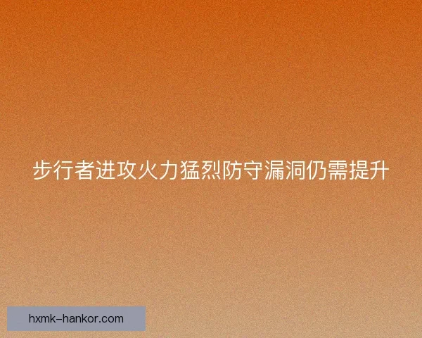 步行者进攻火力猛烈防守漏洞仍需提升